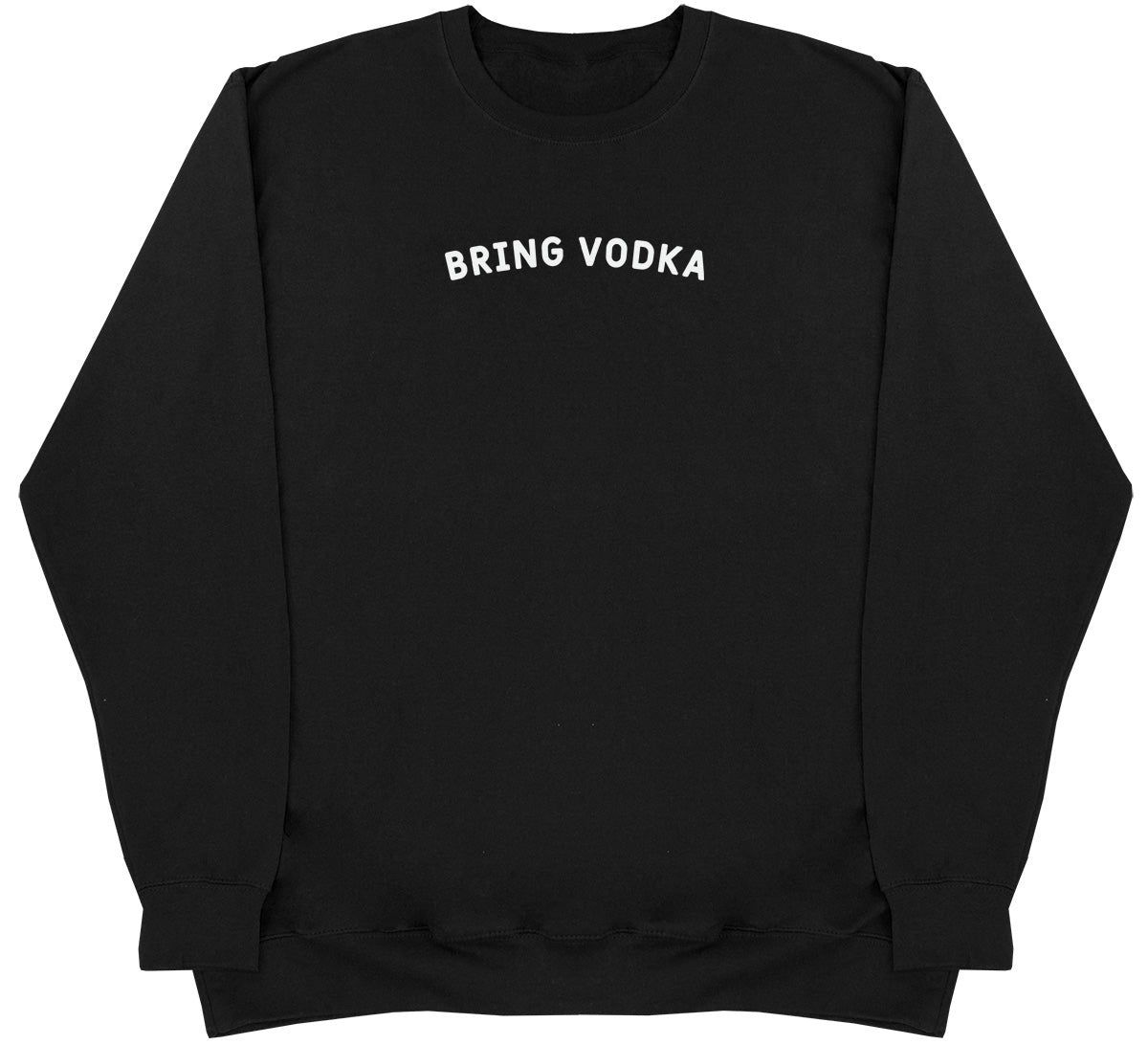 Bring Vodka - Huge Oversized Comfy Original Sweater