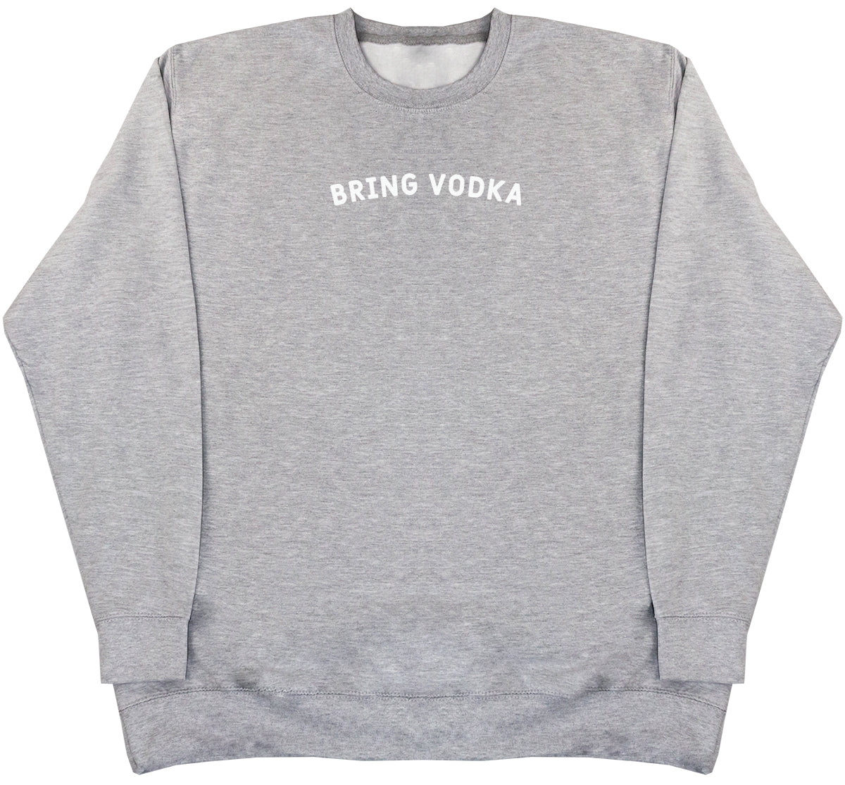 Bring Vodka - Huge Oversized Comfy Original Sweater