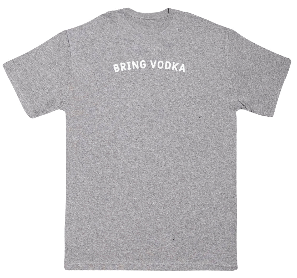 Bring Vodka - New Style Huge Comfy T-Shirt