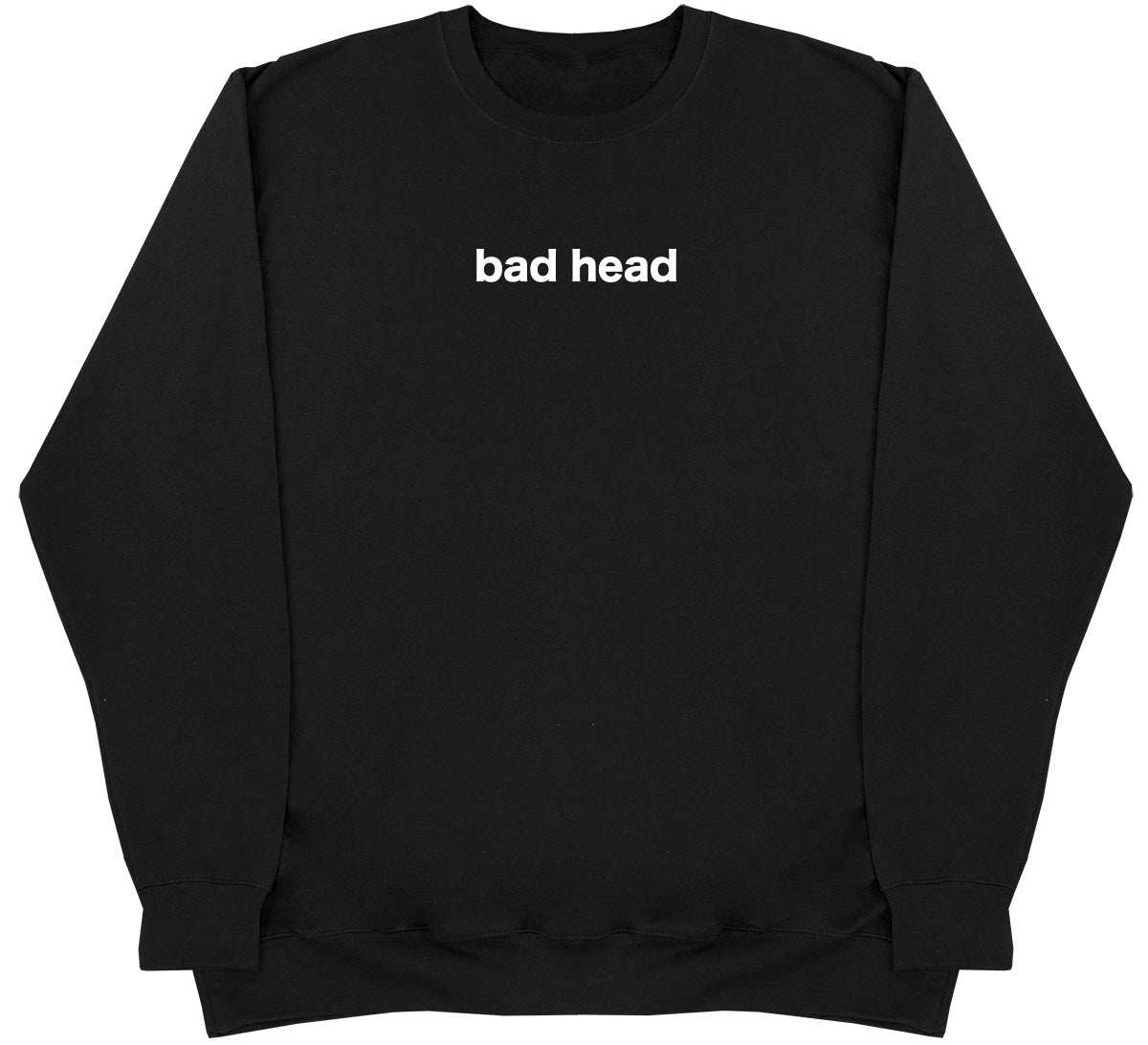 Bad Head - Huge Oversized Comfy Original Sweater