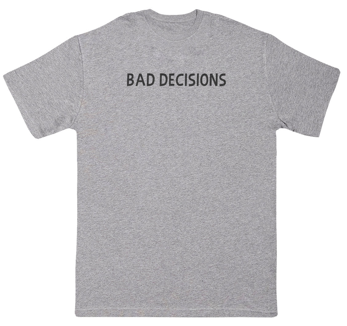 Bad Decisions - New Style Huge Comfy T-Shirt