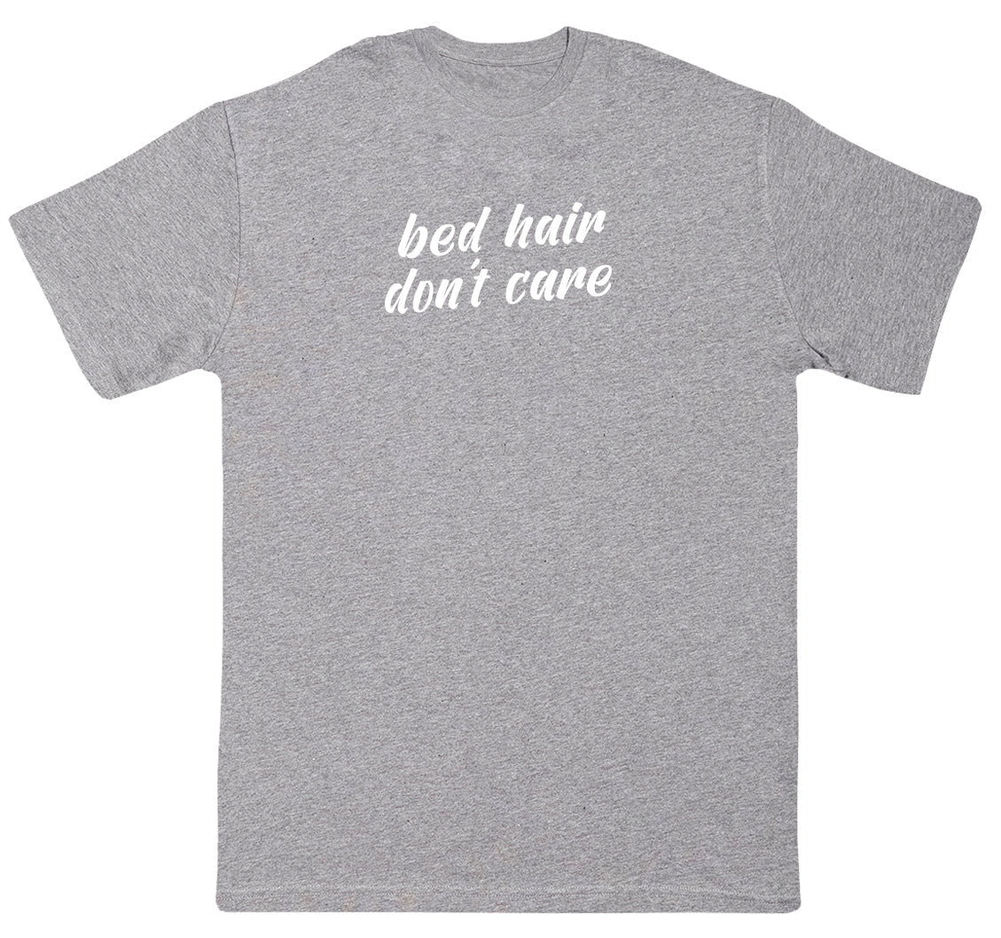 Bed Hair Don't Care - New Style Huge Comfy T-Shirt