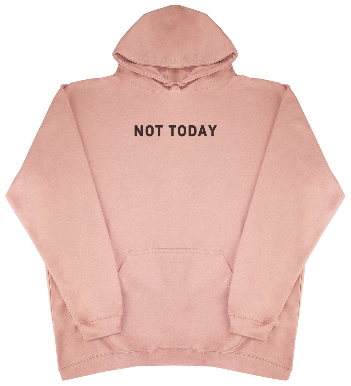 Not Today - Huge Oversized Comfy Original Hoody