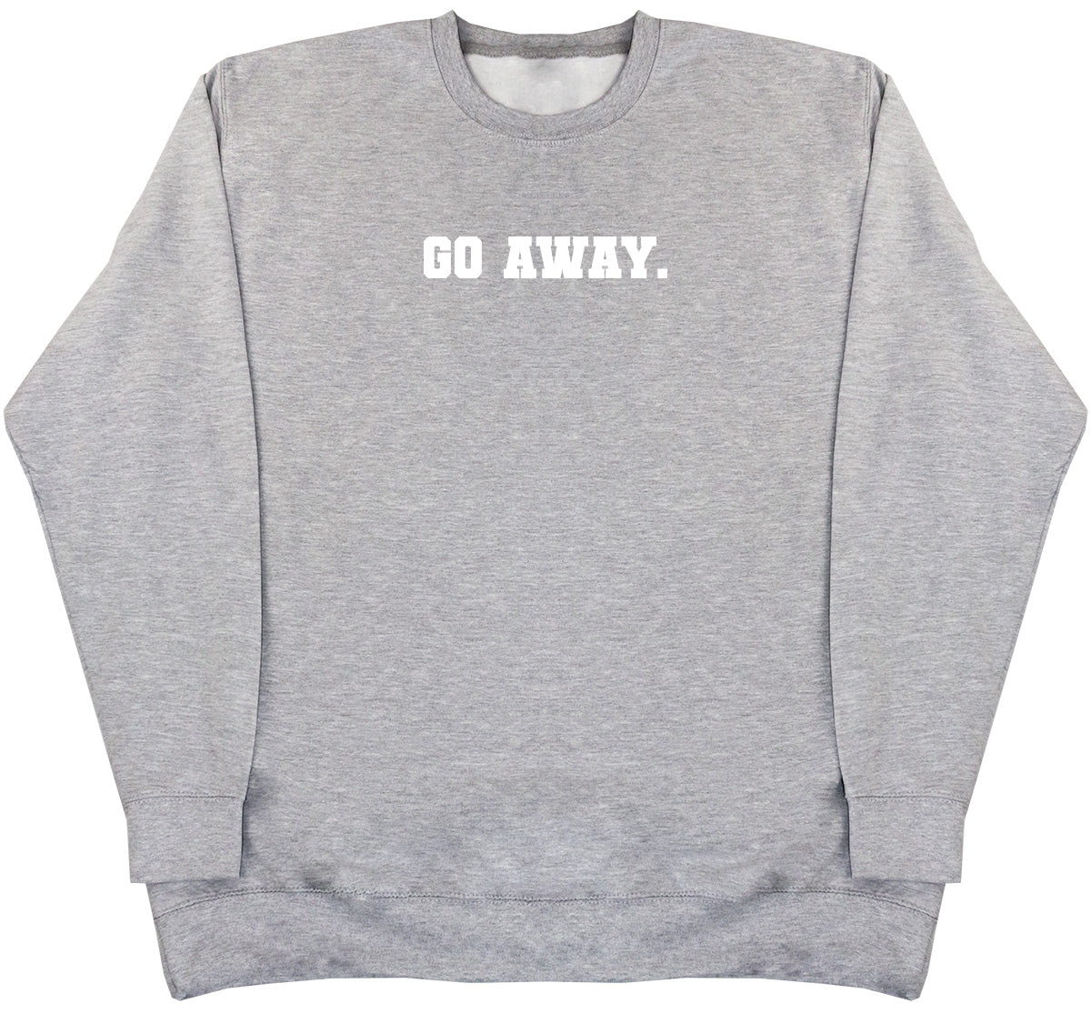 Go Away - Huge Oversized Comfy Original Sweater