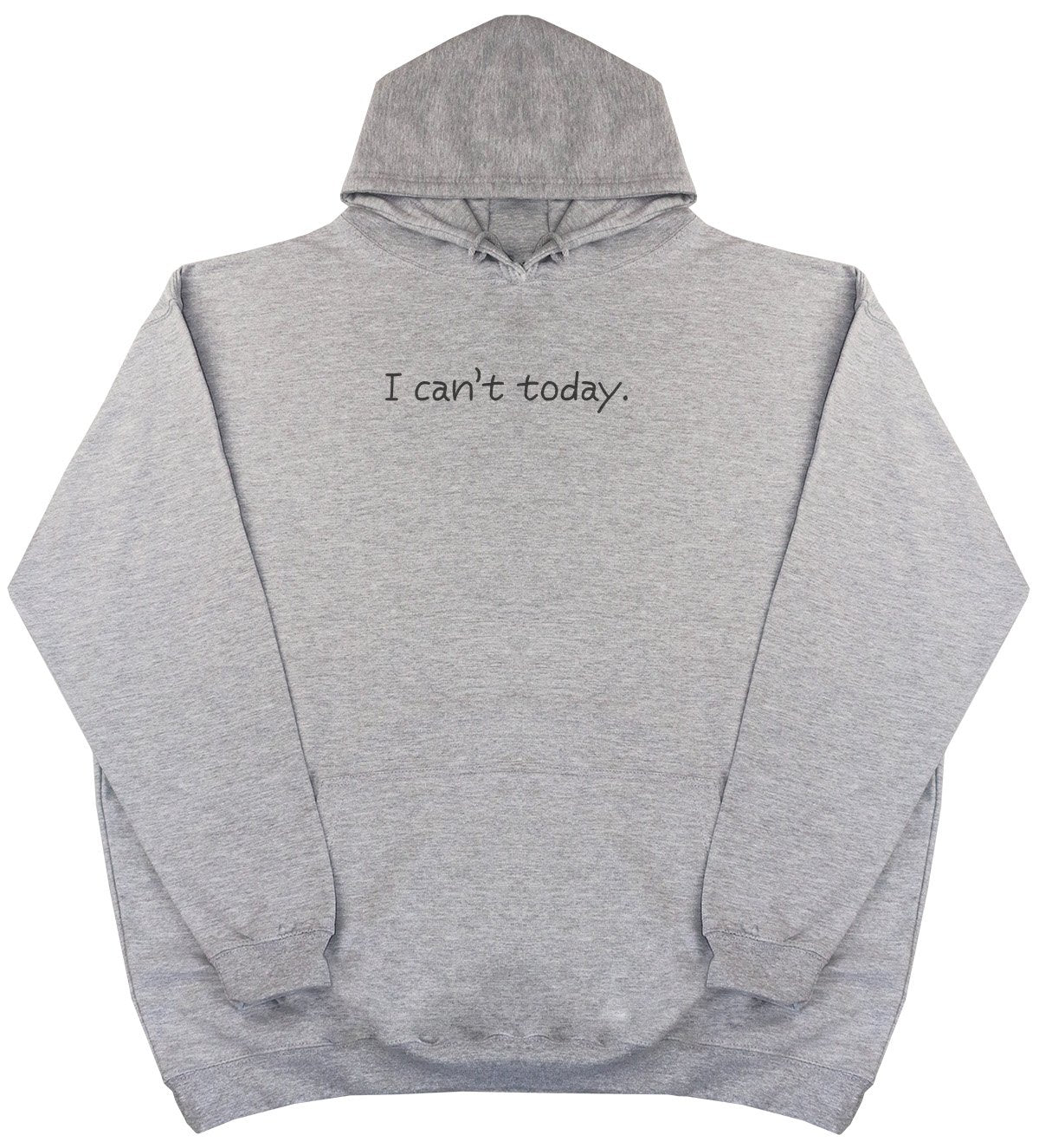 I Can't Today - New Style - Huge Size - Oversized Comfy Hoody