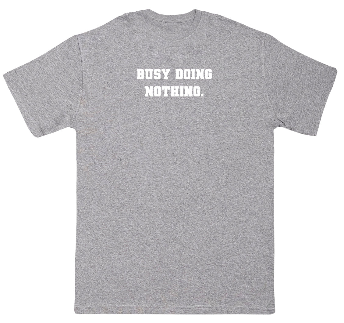 Busy Doing Nothing - Huge Oversized Comfy Original T-Shirt