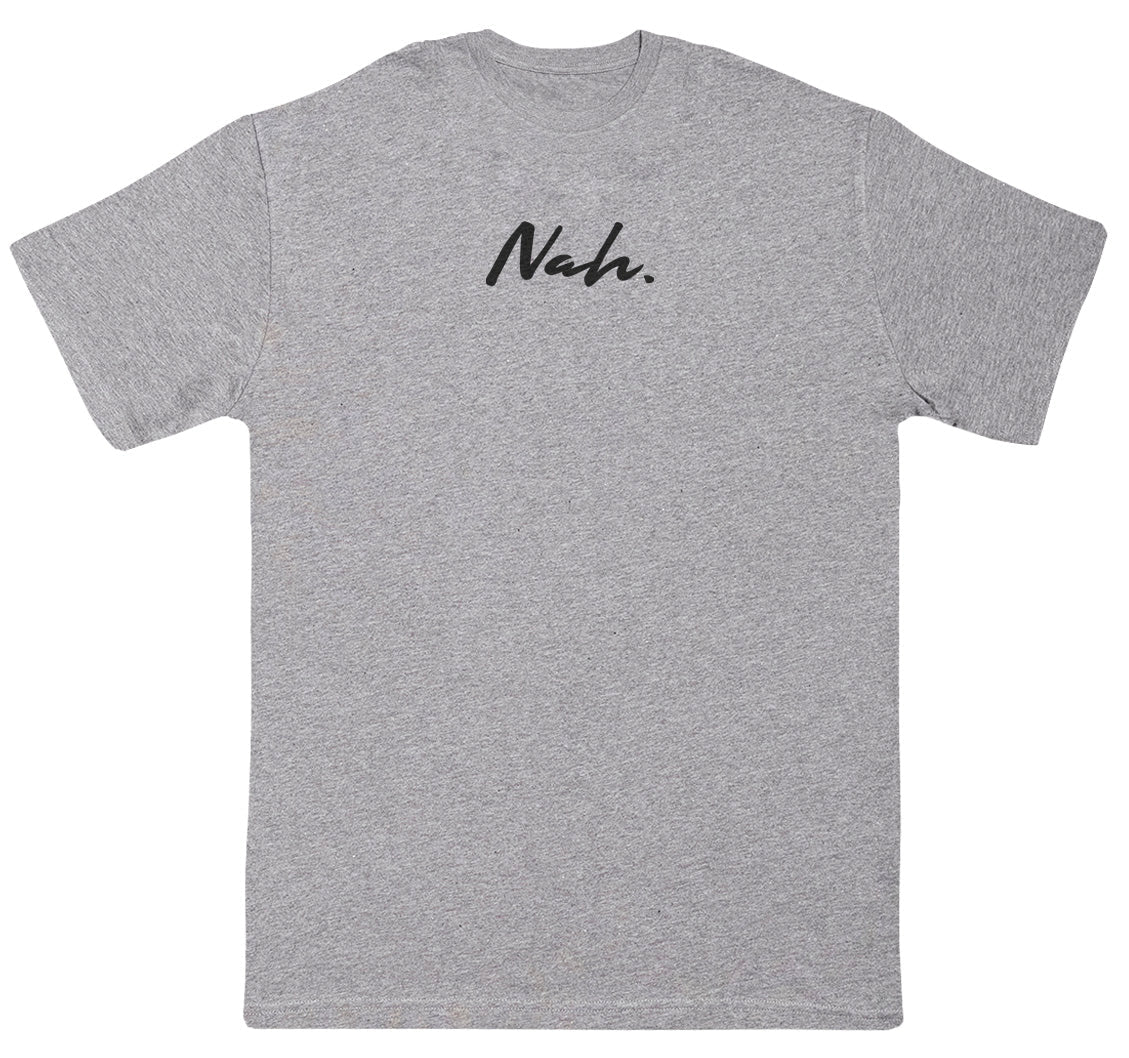 Nah. - New Style Huge Comfy T-Shirt