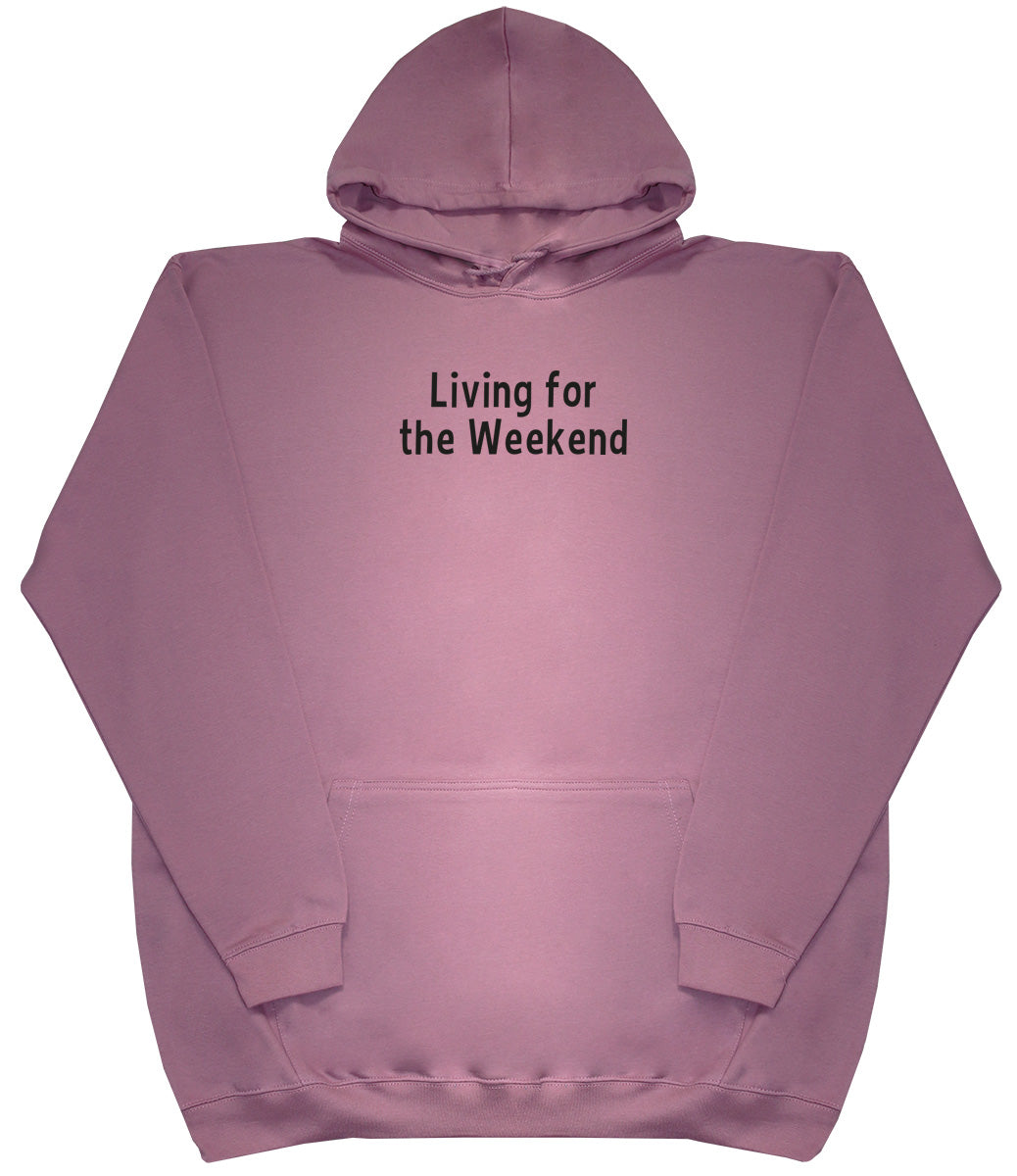 Living For The Weekend - Huge Oversized Comfy Original Hoody