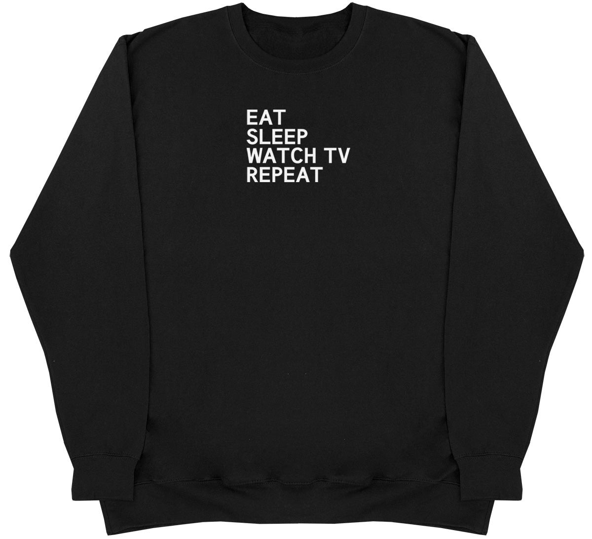 Eat Sleep Watch TV Repeat - Huge Oversized Comfy Original Sweater