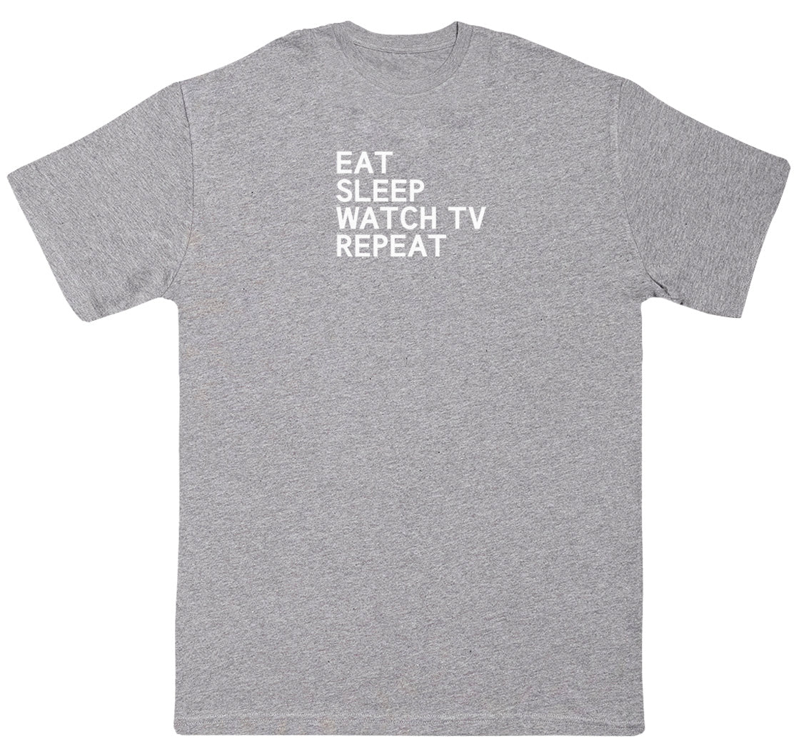 Eat Sleep Watch TV Repeat - Huge Oversized Comfy Original T-Shirt