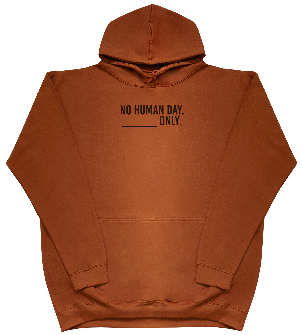 No Human Day. ___ Only. - Huge Oversized Comfy Original Hoody