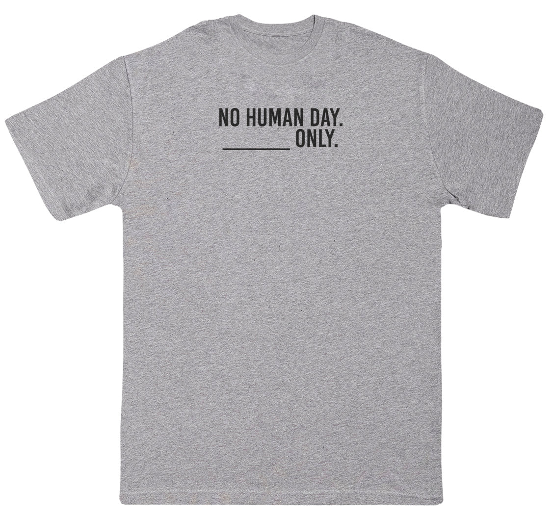 No Human Day. ___ Only. - New Style Huge Comfy T-Shirt