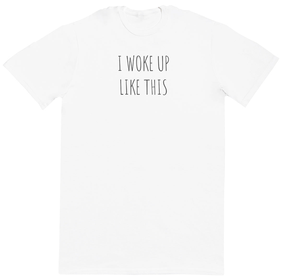 I Woke Up Like This - New Style Huge Comfy T-Shirt